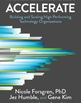 Accelerate: The Science of Lean Software and DevOps: Building and Scaling High Performing Technology Organizations For Discount