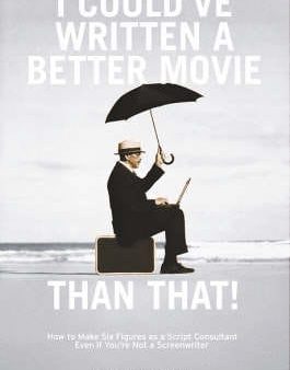 I Could ve Written a Better Movie Than That: How to Make Six Figures as a Script Consultant Even If You re Not a Screenwriter For Discount