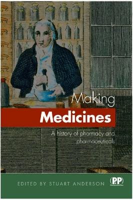 Making Medicines: A Brief History of Pharmacy and Pharmaceuticals on Sale