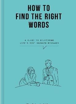 How to Find the Right Words: a guide to delivering life s most awkward messages Supply